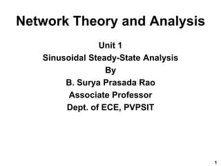 Network Theory and Analysis
Unit 1
Sinusoidal Steady-State Analysis
By
B. Surya Prasada Rao
Associate Professor
Dept. of ECE, PVPSIT
1
 