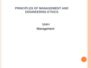 PRINCIPLES OF MANAGEMENT AND
ENGINEERING ETHICS
Unit-I
Management
 
