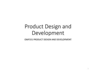 Product Design and
Development
OMF551 PRODUCT DESIGN AND DEVELOPMENT
1
 