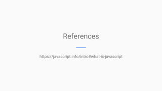 References
https://javascript.info/intro#what-is-javascript
 