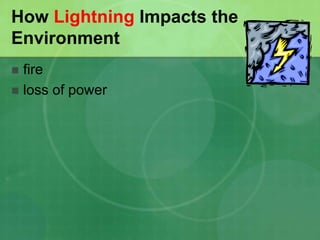 How Lightning Impacts the
Environment
 fire
 loss of power
 
