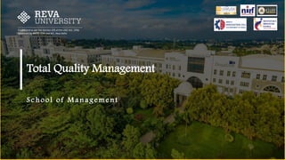 Established as per the Section 2(f) of the UGC Act, 1956
Approved by AICTE, COA and BCI, New Delhi
Total Quality Management
S c h ool o f Man ag e me nt
 