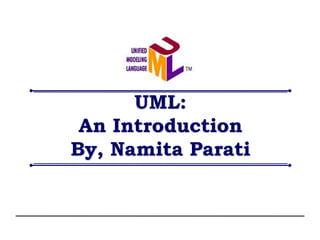 UML:
An Introduction
By, Namita Parati
 