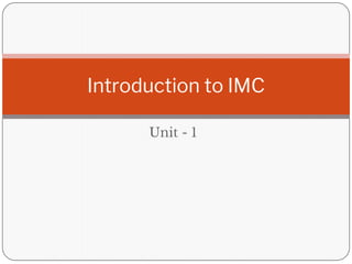 Unit - 1
Introduction to IMC
 