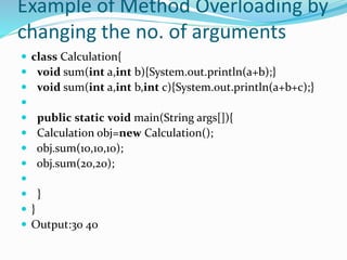 Example of Method Overloading by
changing data type of argument
 class Calculation2{
 void sum(int a,int b){System.out.p...