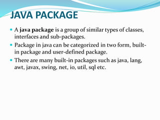Advantage of Java Package
 Java package is used to categorize the classes and
interfaces so that they can be easily maint...