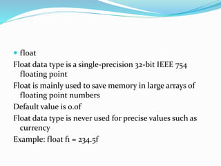  float
Float data type is a single-precision 32-bit IEEE 754
floating point
Float is mainly used to save memory in large ...