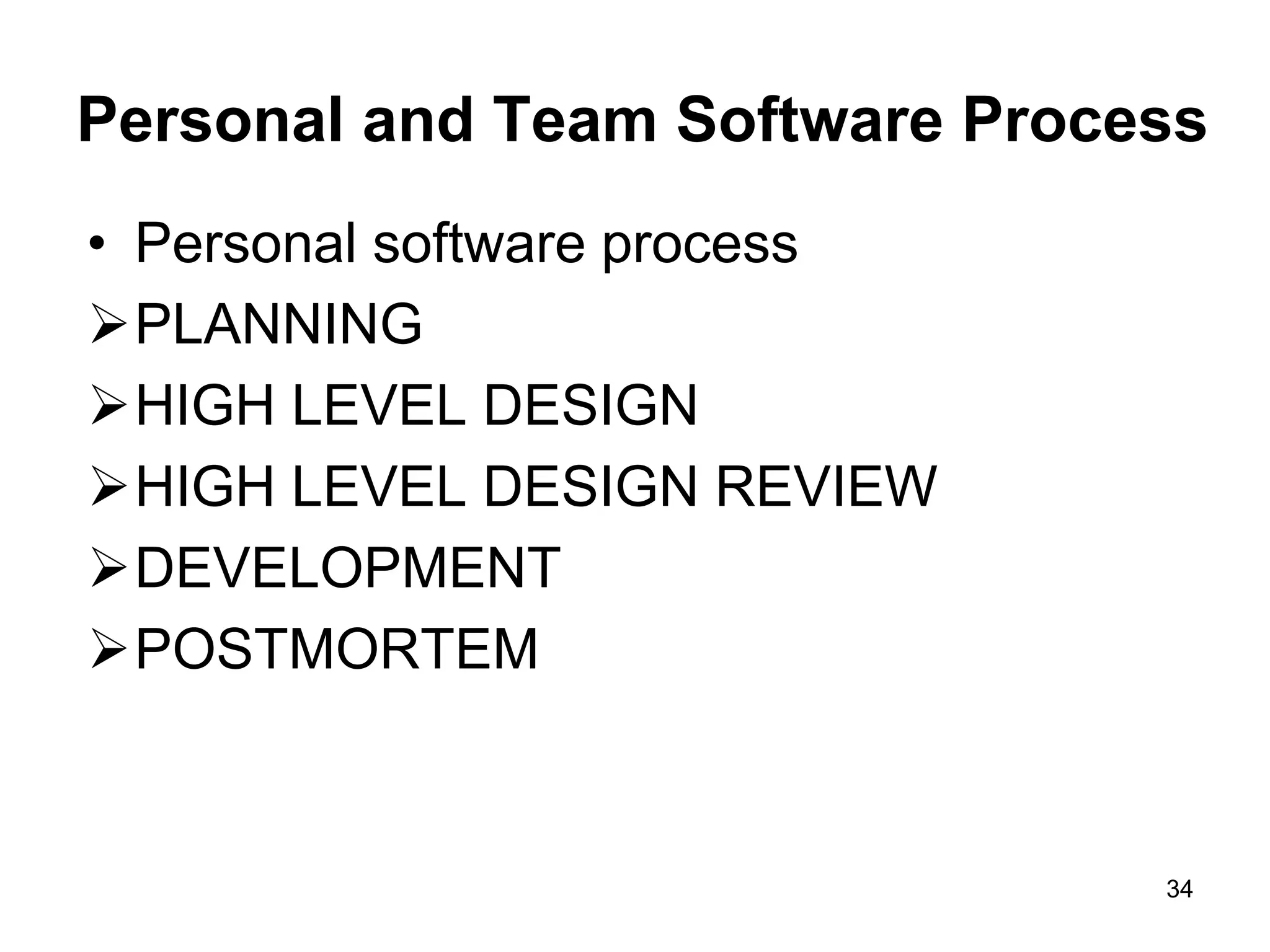 Personal and Team Software Process • Personal software process PLANNING HIGH LEVEL DESIGN HIGH LEVEL DESIGN REVIEW DEVELOPMENT POSTMORTEM 34 