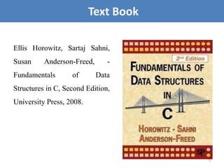 Ellis Horowitz, Sartaj Sahni,
Susan Anderson-Freed, -
Fundamentals of Data
Structures in C, Second Edition,
University Press, 2008.
5
Text Book
 