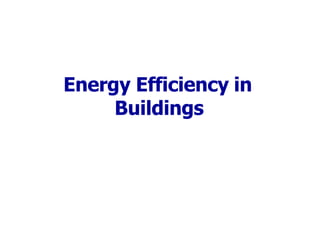 Energy Efficiency in
Buildings
D PAWAN KUMAR
 