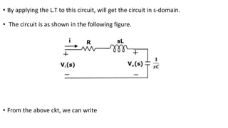 • By applying the L.T to this circuit, will get the circuit in s-domain.
• The circuit is as shown in the following figure.
• From the above ckt, we can write
 