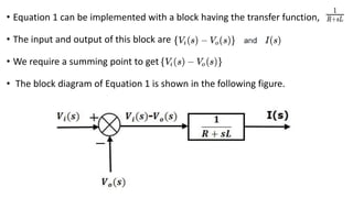 • Equation 1 can be implemented with a block having the transfer function,
• The input and output of this block are
• We require a summing point to get
• The block diagram of Equation 1 is shown in the following figure.
 