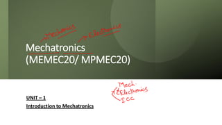 Mechatronics
(MEMEC20/ MPMEC20)
UNIT – 1
Introduction to Mechatronics
 