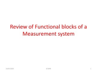 Review of Functional blocks of a
Measurement system
23/07/2020 1
Dr.MPB
 