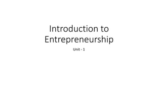 Introduction to
Entrepreneurship
Unit - 1
 
