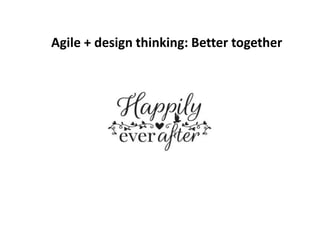 Agile + design thinking: Better together
 