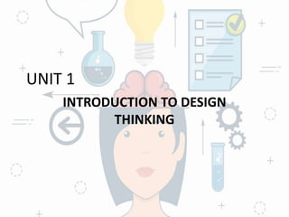 UNIT 1
INTRODUCTION TO DESIGN
THINKING
 