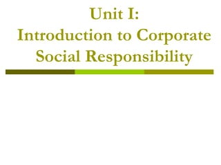 Unit I:
Introduction to Corporate
Social Responsibility
 