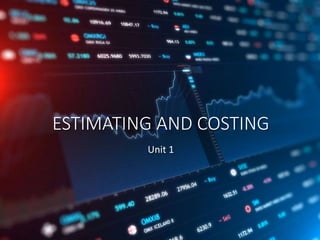 ESTIMATING AND COSTING
Unit 1
 