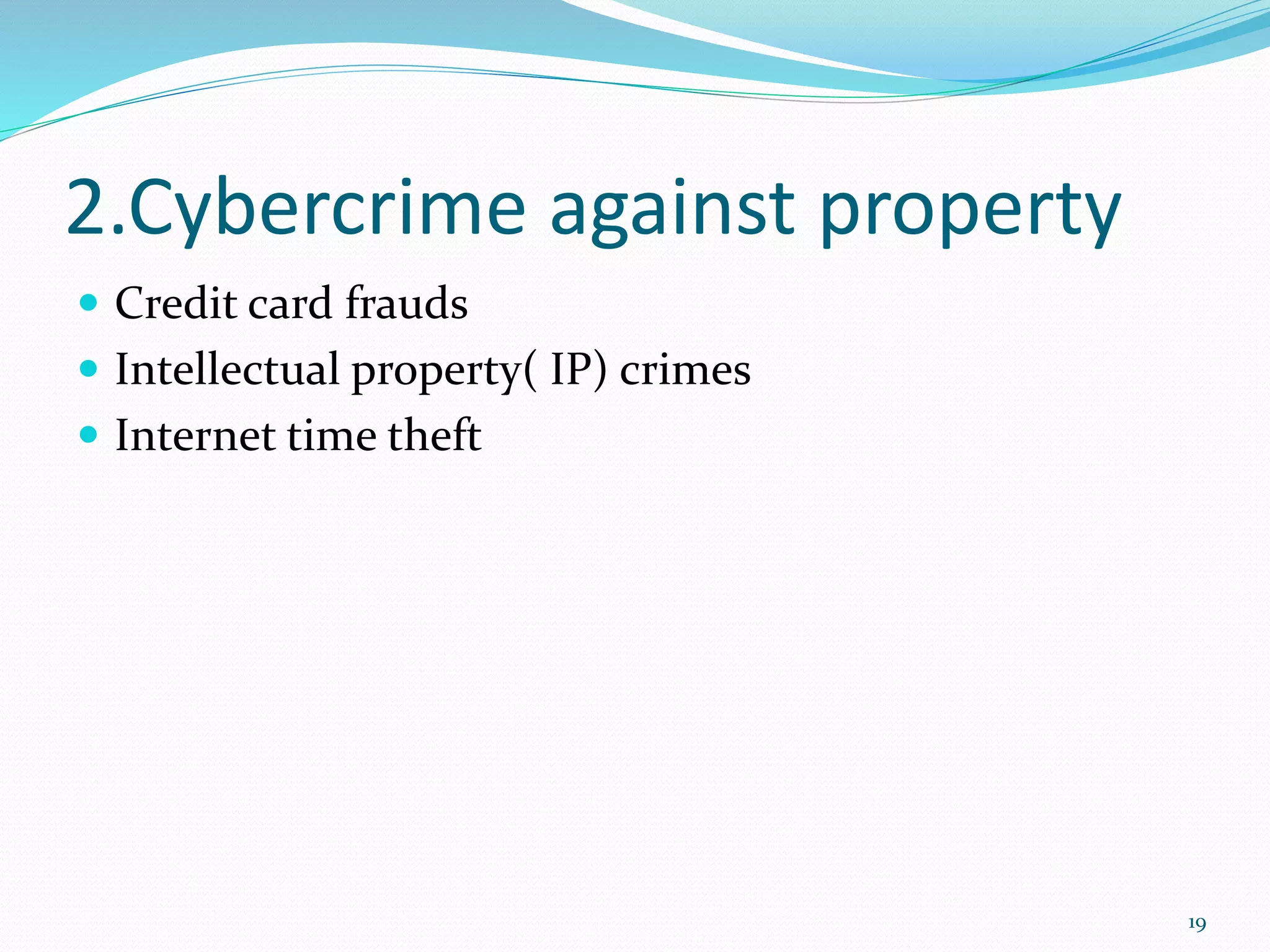 2.Cybercrime against property
 Credit card frauds
 Intellectual property( IP) crimes
 Internet time theft
19
 