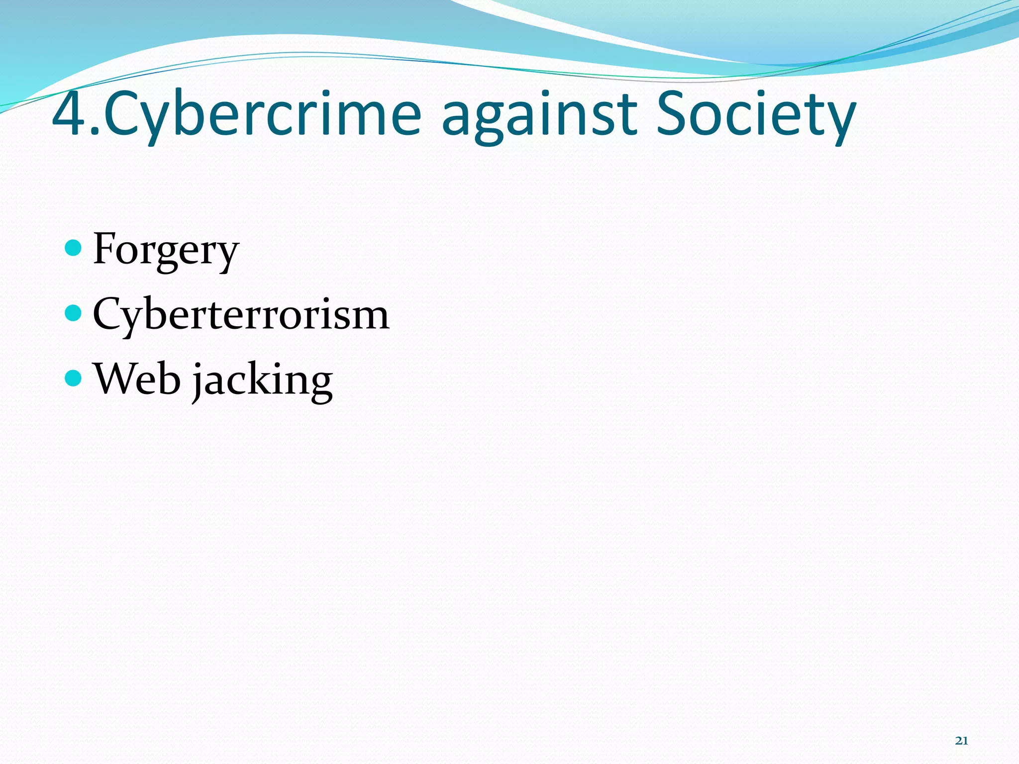 4.Cybercrime against Society
 Forgery
 Cyberterrorism
 Web jacking
21
 