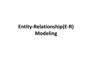 Entity-Relationship(E-R)
Modeling
 