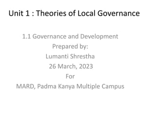 Unit 1 : Theories of Local Governance
1.1 Governance and Development
Prepared by:
Lumanti Shrestha
26 March, 2023
For
MARD, Padma Kanya Multiple Campus
 