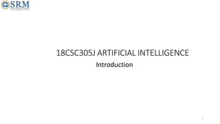 18CSC305J ARTIFICIAL INTELLIGENCE
Introduction
1
 