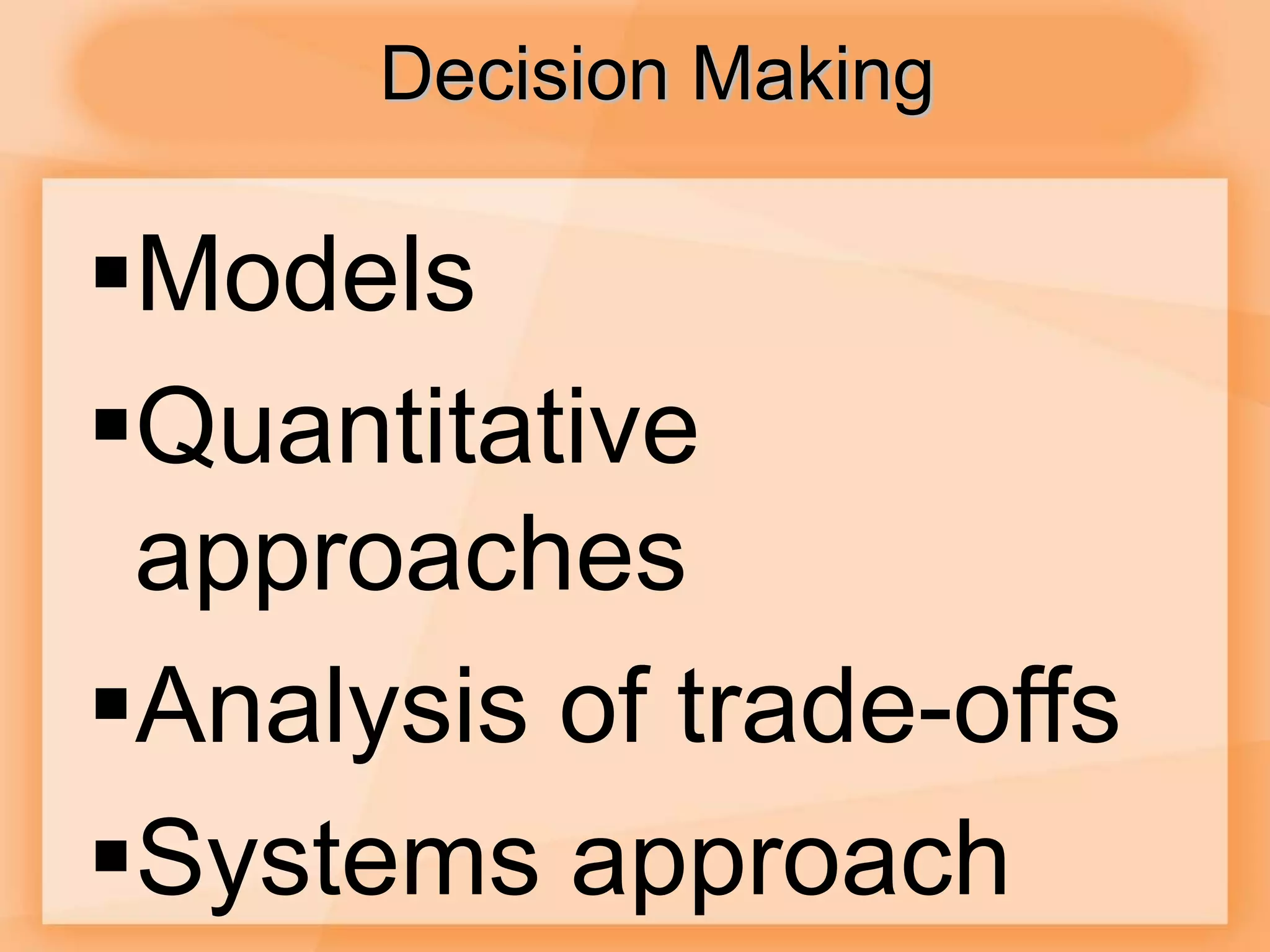Decision Making
Models
Quantitative
approaches
Analysis of trade-offs
Systems approach
 