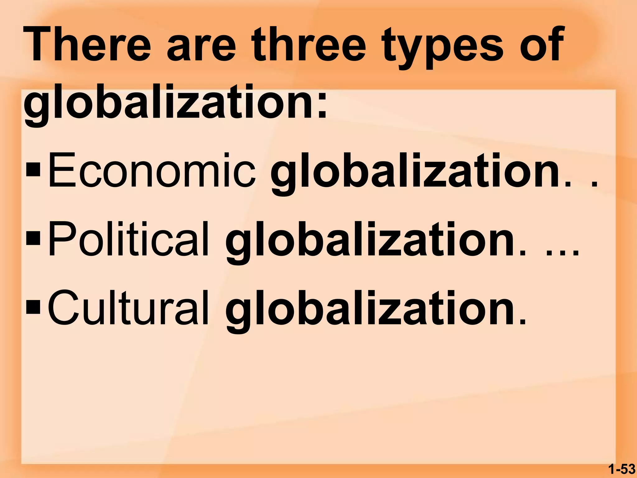 There are three types of
globalization:
Economic globalization. .
Political globalization. ...
Cultural globalization.
1-53
 
