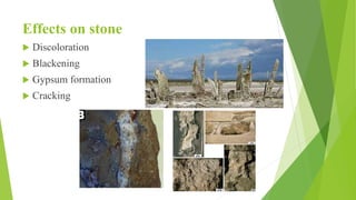 Effects on stone
 Discoloration
 Blackening
 Gypsum formation
 Cracking
 