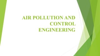AIR POLLUTION AND
CONTROL
ENGINEERING
 