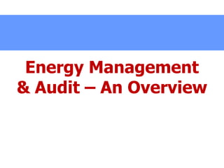 Energy Management
& Audit – An Overview
 