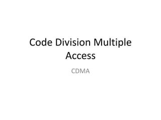 Code Division Multiple
Access
CDMA
 