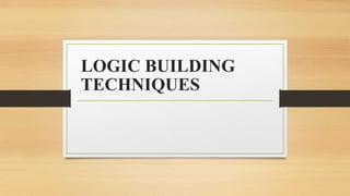 LOGIC BUILDING
TECHNIQUES
 