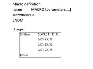 Macro definition:
name MACRO [parameters,...]
statements >
ENDM
 