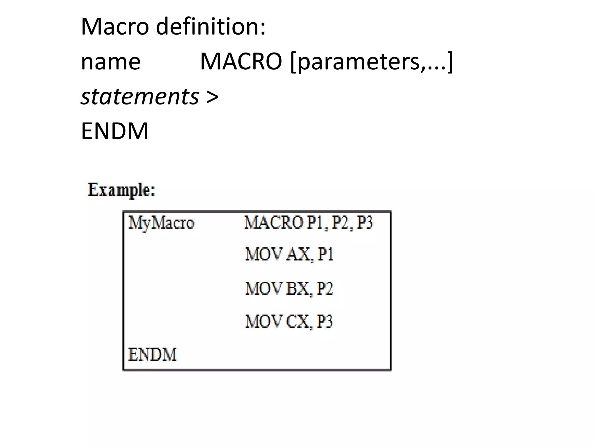 Macro definition:
name MACRO [parameters,...]
statements >
ENDM
 
