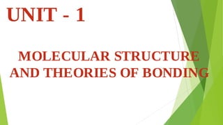 MOLECULAR STRUCTURE
AND THEORIES OF BONDING
UNIT - 1
 