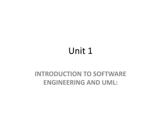 Unit 1
INTRODUCTION TO SOFTWARE
ENGINEERING AND UML:
 