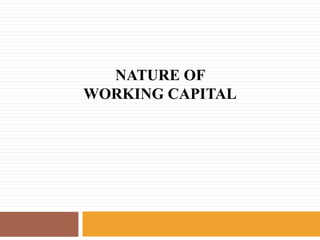 NATURE OF
WORKING CAPITAL
 