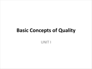 Basic Concepts of Quality
UNIT I
 