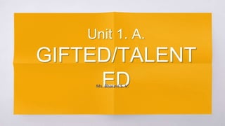 Unit 1. A.
GIFTED/TALENT
ED
Ms. Bharavi S. V.
 