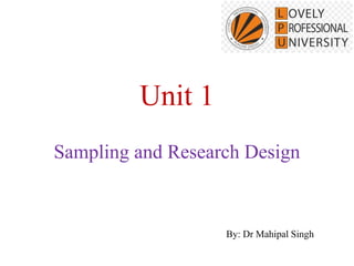 Unit 1
Sampling and Research Design
By: Dr Mahipal Singh
 