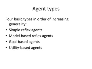 Agent types
Four basic types in order of increasing
generality:
• Simple reflex agents
• Model-based reflex agents
• Goal-based agents
• Utility-based agents
 