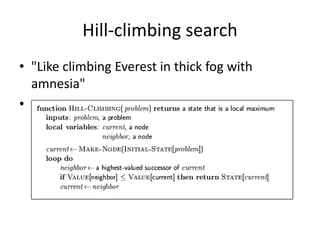 Hill-climbing search
• "Like climbing Everest in thick fog with
amnesia"
•
 