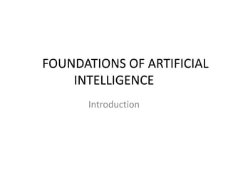 FOUNDATIONS OF ARTIFICIAL
INTELLIGENCE
Introduction
 