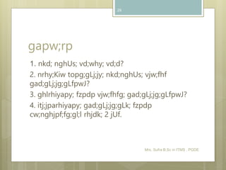 gapw;rp
1. nkd; nghUs; vd;why; vd;d?
2. nrhy;Kiw topg;gLj;jy; nkd;nghUs; vjw;fhf
gad;gLj;jg;gLfpwJ?
3. ghlrhiyapy; fzpdp vjw;fhfg; gad;gLj;jg;gLfpwJ?
4. itj;jparhiyapy; gad;gLj;jg;gLk; fzpdp
cw;nghjpf;fg;gl;l rhjdk; 2 jUf.
Mrs. Sufra B.Sc in ITMS , PGDE
29
 