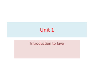 Unit 1
Introduction to Java
 