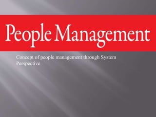 Concept of people management through System
Perspective
 