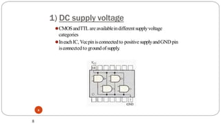 1) DC supply voltage
8
⚫CMOSandTTLare availableindifferent supplyvoltage
categories
⚫IneachIC, Vccpinisconnectedto positivesupplyandGND pin
isconnected to ground of supply
.
8
 